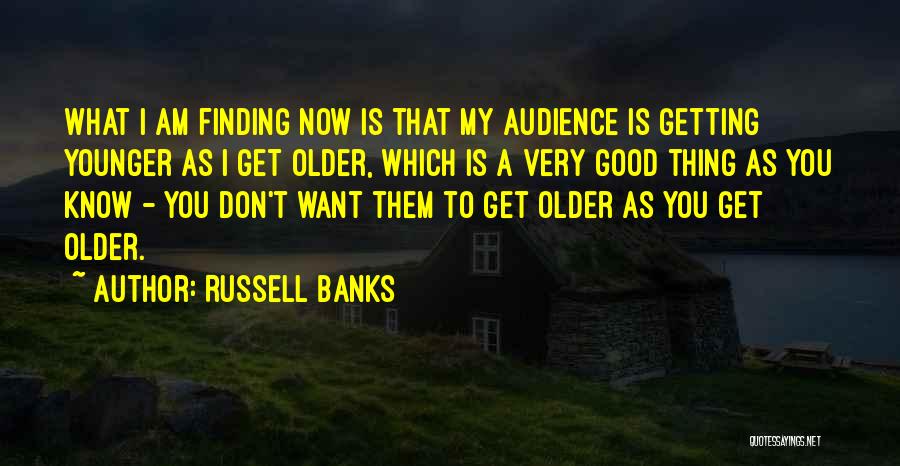 As I Am Getting Older Quotes By Russell Banks