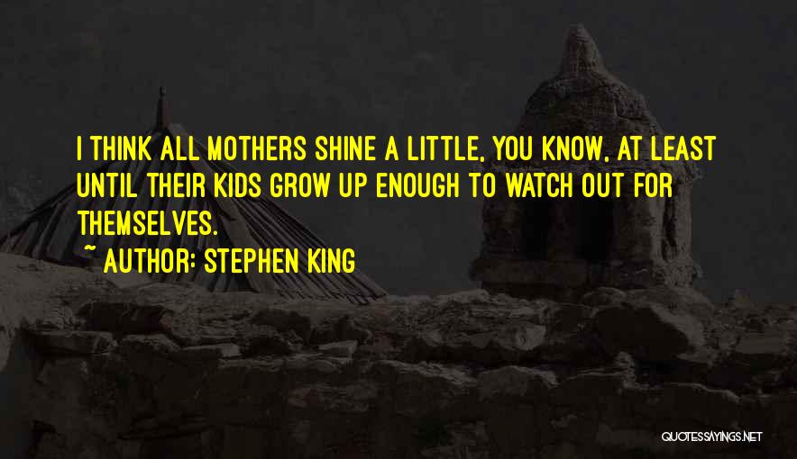 As I Watch You Grow Quotes By Stephen King