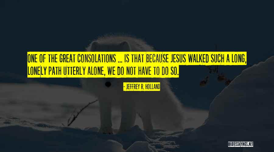 As Jesus Walked Quotes By Jeffrey R. Holland As Jesus Walked Quotes By Jeffrey R. Holland