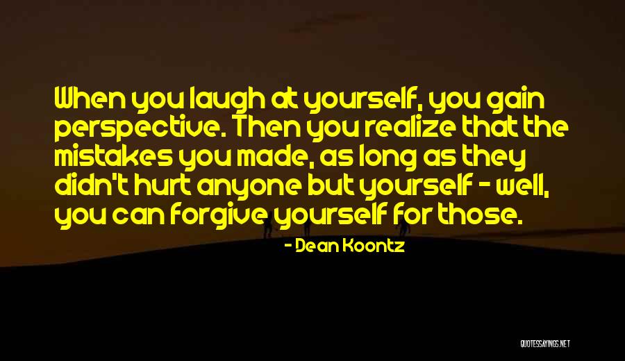 As Long As You Can Laugh At Yourself Quotes By Dean Koontz As Long As You Can Laugh At Yourself Quotes By Dean Koontz