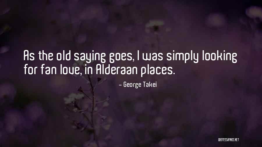 As The Old Saying Goes Quotes By George Takei As The Old Saying Goes Quotes By George Takei