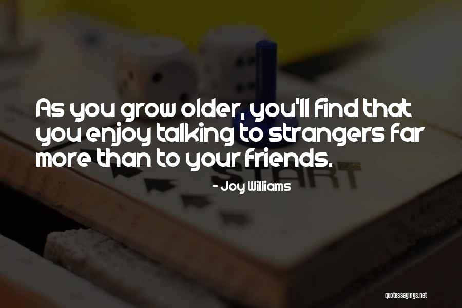 As We Grow Older Friends Quotes By Joy Williams As We Grow Older Friends Quotes By Joy Williams