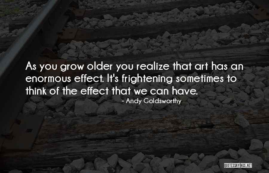 As We Grow Older Quotes By Andy Goldsworthy As We Grow Older Quotes By Andy Goldsworthy