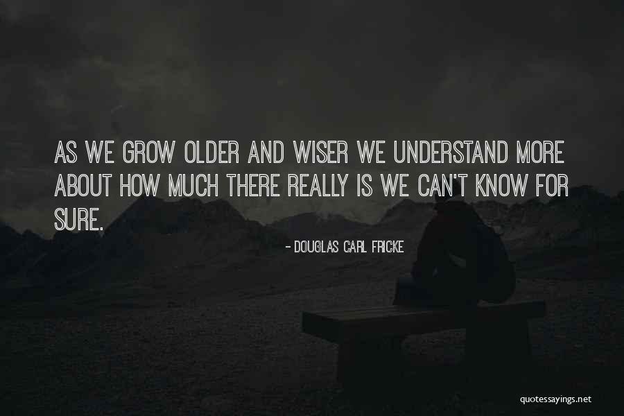 As We Grow Older Quotes By Douglas Carl Fricke As We Grow Older Quotes By Douglas Carl Fricke