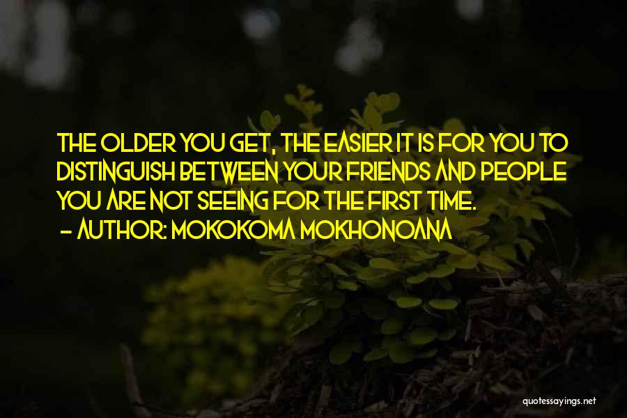 As You Get Older Friendship Quotes By Mokokoma Mokhonoana