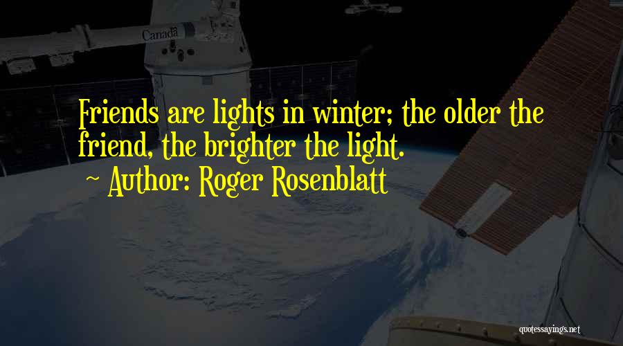 As You Get Older Friendship Quotes By Roger Rosenblatt