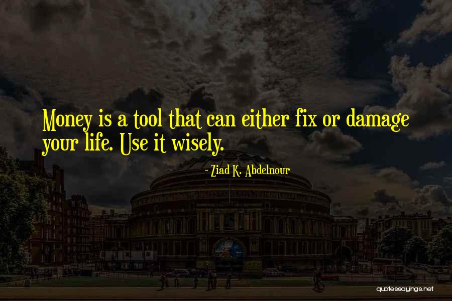 As Your Tool In Life Quotes By Ziad K. Abdelnour As Your Tool In Life Quotes By Ziad K. Abdelnour