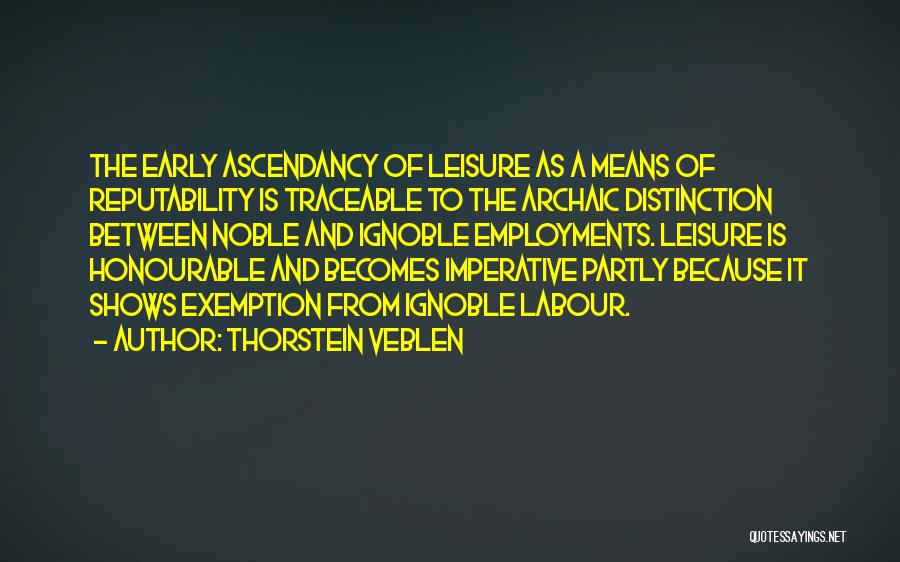 Ascendancy Quotes By Thorstein Veblen