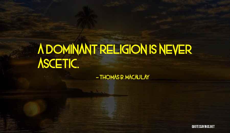 Ascetic Quotes By Thomas B. Macaulay Ascetic Quotes By Thomas B. Macaulay