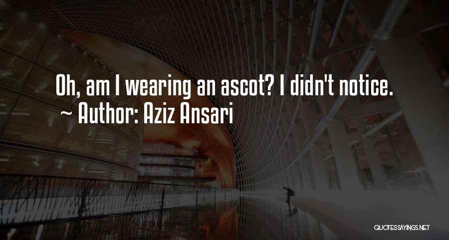 Ascot Quotes By Aziz Ansari