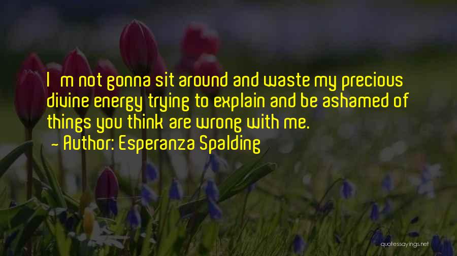 Ashamed Of Me Quotes By Esperanza Spalding