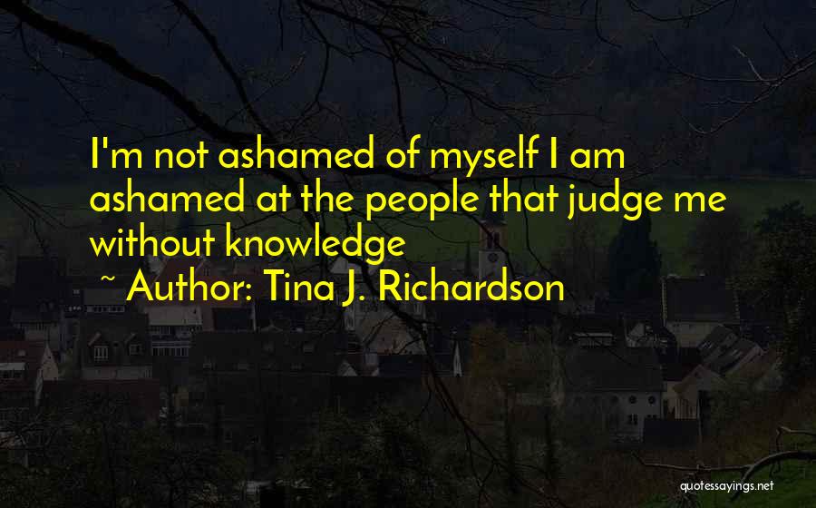 Ashamed Of Me Quotes By Tina J. Richardson