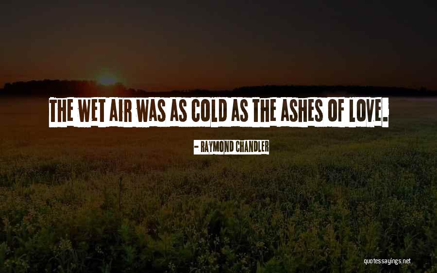 Ashes Of Love Quotes By Raymond Chandler Ashes Of Love Quotes By Raymond Chandler