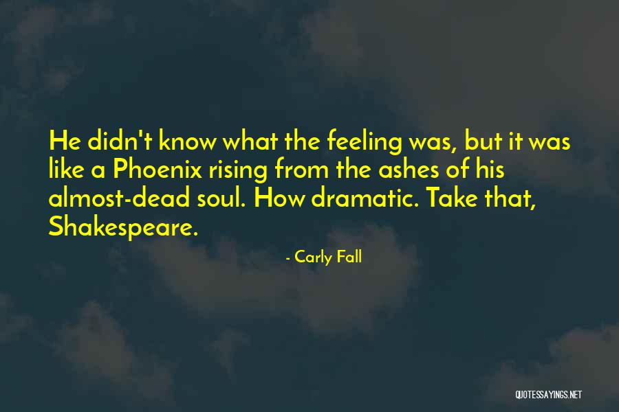 Ashes Of The Phoenix Quotes By Carly Fall Ashes Of The Phoenix Quotes By Carly Fall