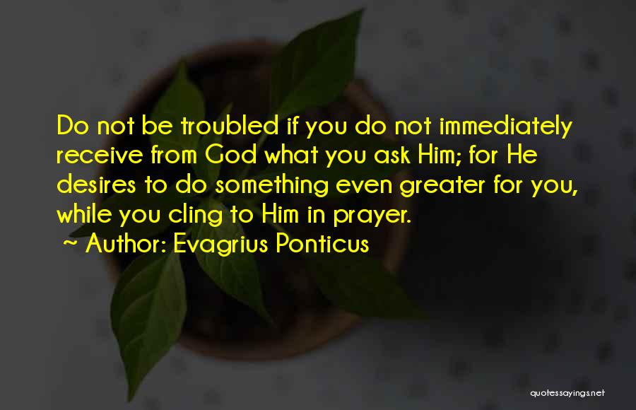 Ask And You Shall Receive Quotes By Evagrius Ponticus