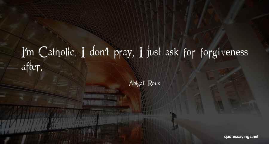 Ask For Forgiveness Quotes By Abigail Roux Ask For Forgiveness Quotes By Abigail Roux
