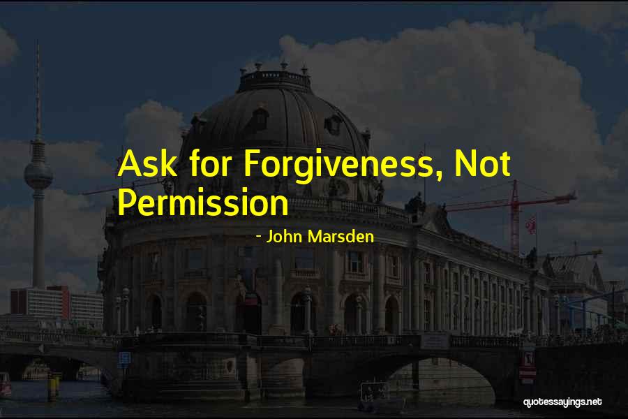 Ask For Forgiveness Quotes By John Marsden Ask For Forgiveness Quotes By John Marsden
