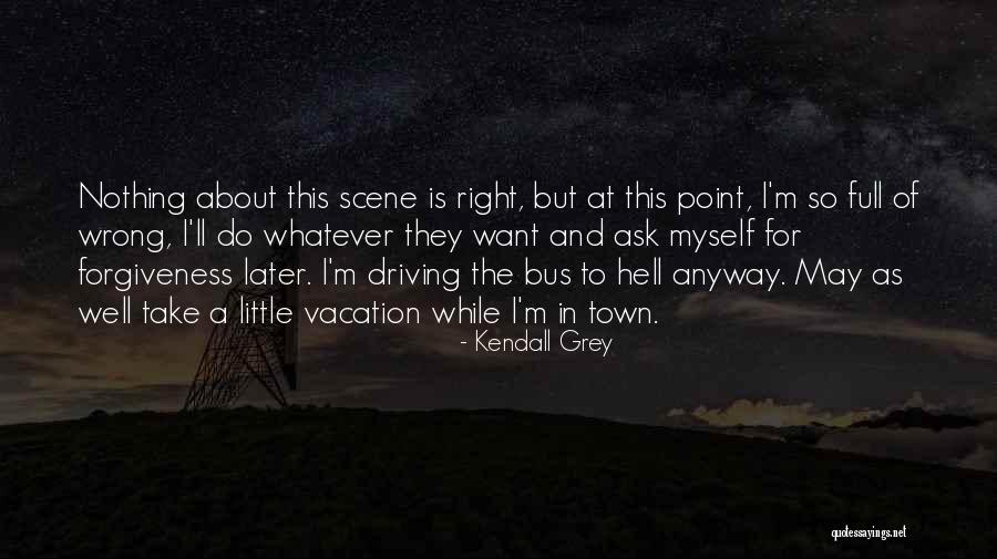 Ask For Forgiveness Quotes By Kendall Grey Ask For Forgiveness Quotes By Kendall Grey