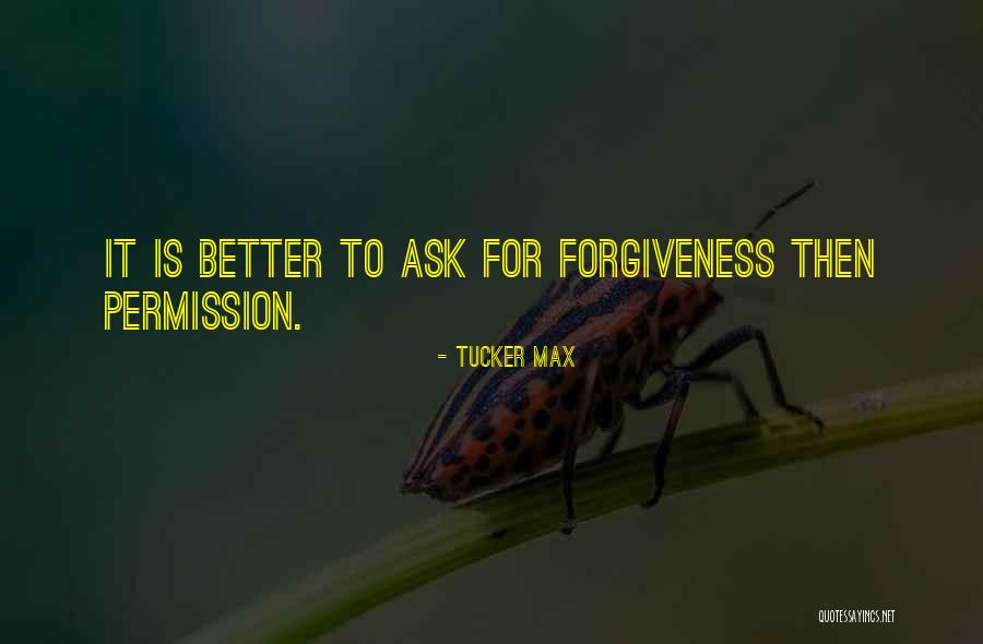 Ask For Forgiveness Quotes By Tucker Max Ask For Forgiveness Quotes By Tucker Max