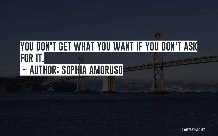 Ask For What You Want Quotes By Sophia Amoruso