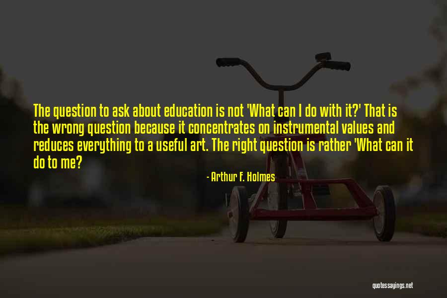 Ask Me A Question Quotes By Arthur F. Holmes