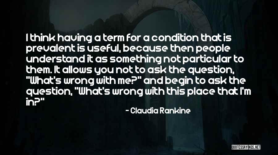 Ask Me A Question Quotes By Claudia Rankine