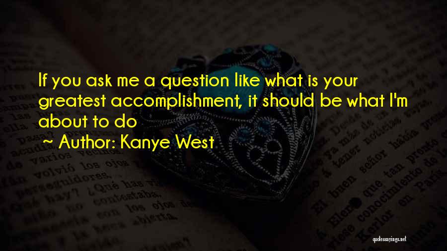 Ask Me A Question Quotes By Kanye West