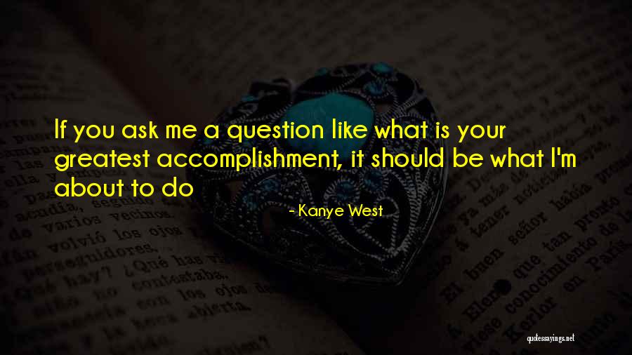 Ask Me A Question Quotes By Kanye West