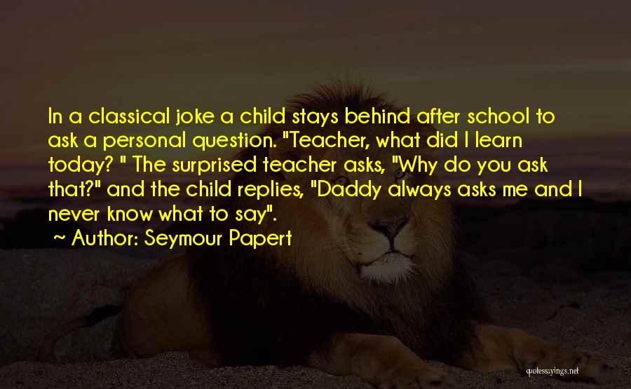 Ask Me A Question Quotes By Seymour Papert