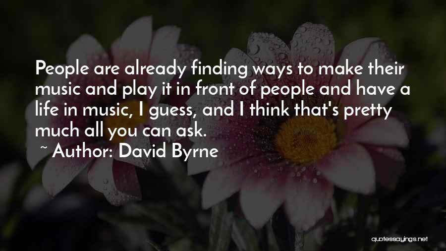Ask Me Out Already Quotes By David Byrne