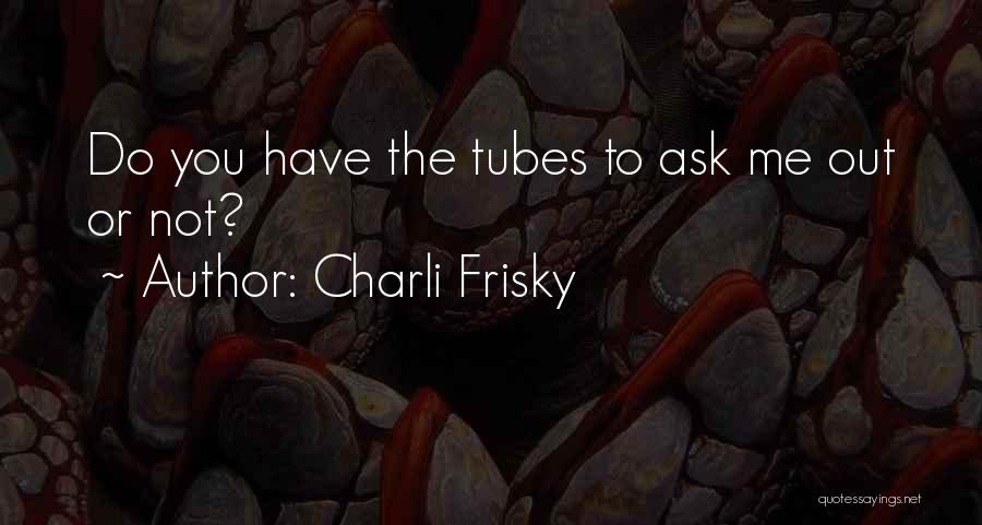 Ask Me Out Quotes By Charli Frisky