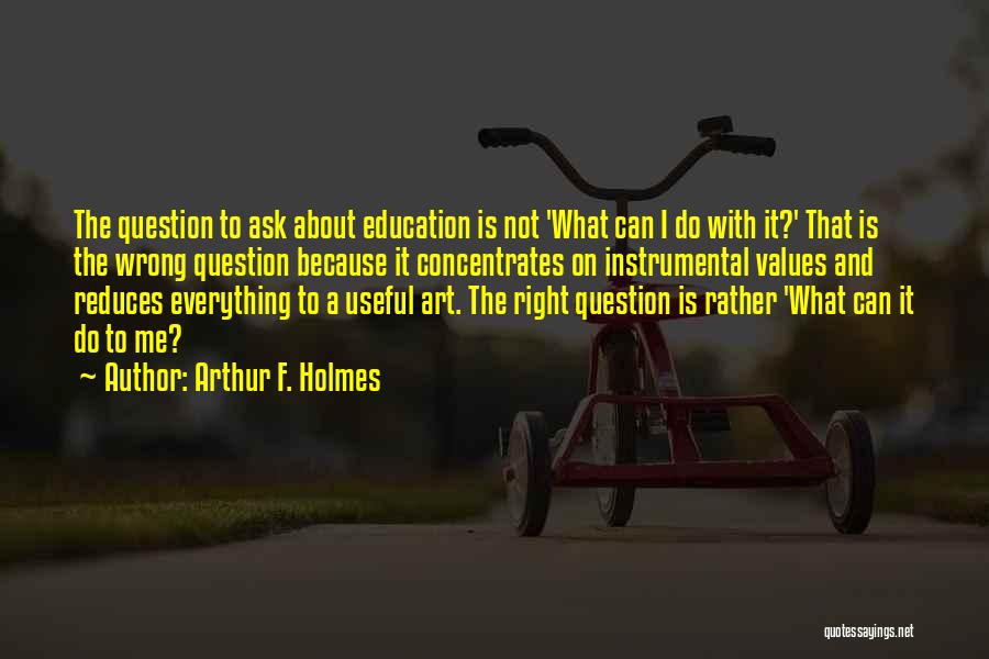 Ask Me Question Quotes By Arthur F. Holmes