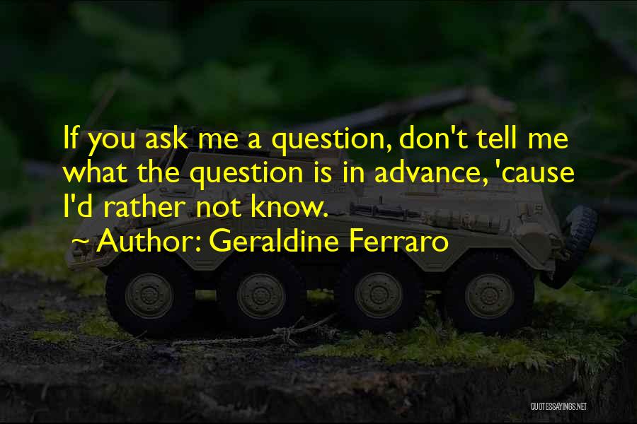 Ask Me Question Quotes By Geraldine Ferraro