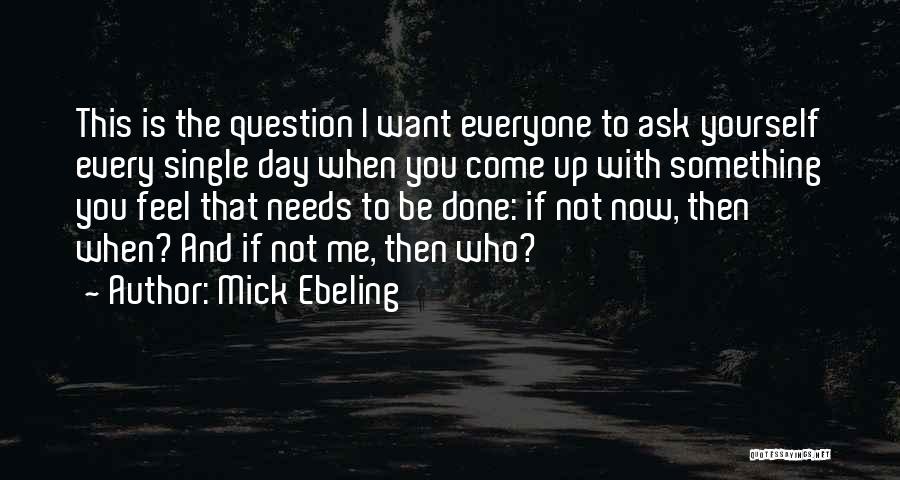 Ask Me Question Quotes By Mick Ebeling