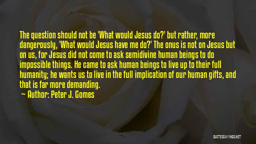 Ask Me Question Quotes By Peter J. Gomes