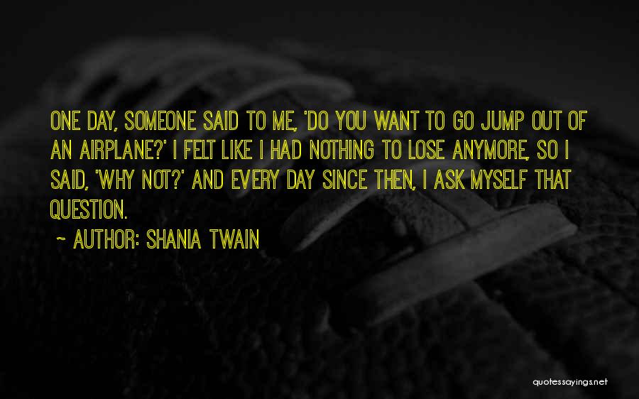 Ask Me Question Quotes By Shania Twain