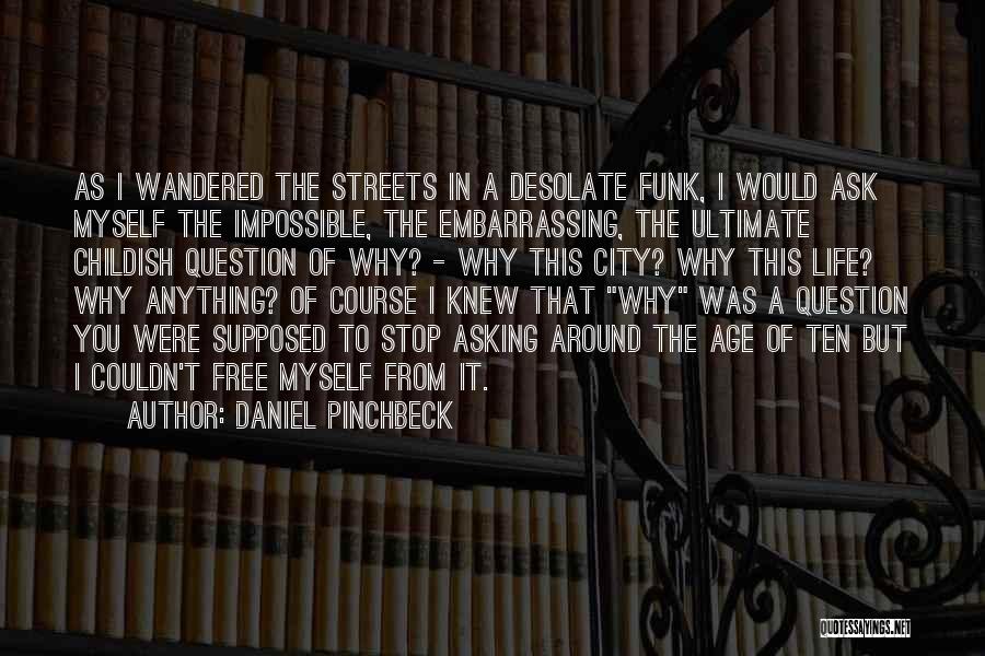 Ask Myself Why Quotes By Daniel Pinchbeck