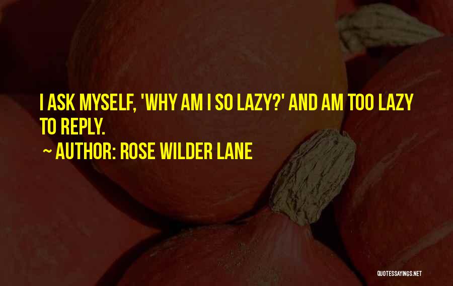 Ask Myself Why Quotes By Rose Wilder Lane