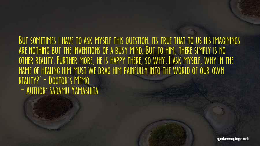 Ask Myself Why Quotes By Sadamu Yamashita