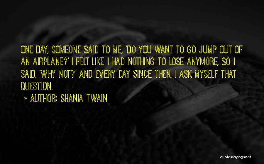 Ask Myself Why Quotes By Shania Twain