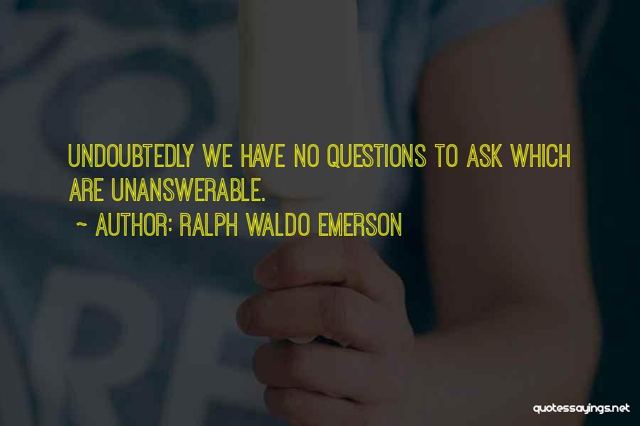 Ask No Questions Quotes By Ralph Waldo Emerson