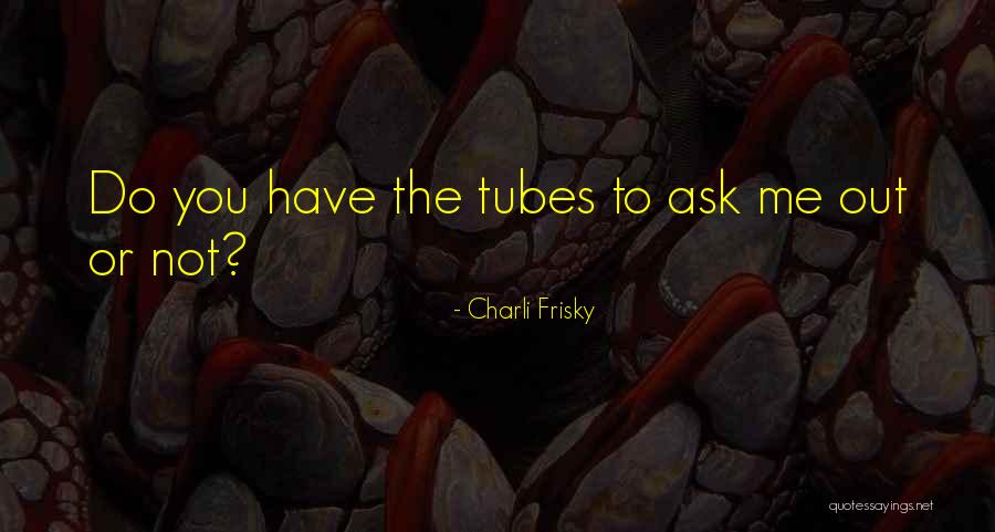 Ask Out Quotes By Charli Frisky