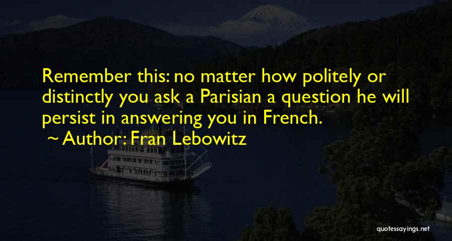 Ask Politely Quotes By Fran Lebowitz