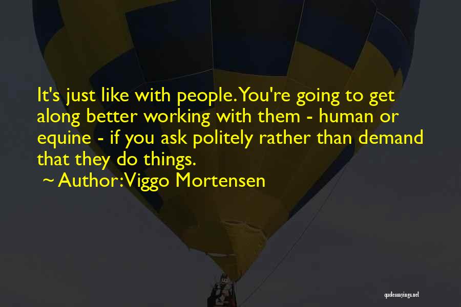 Ask Politely Quotes By Viggo Mortensen