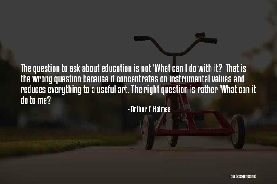 Ask The Question Quotes By Arthur F. Holmes