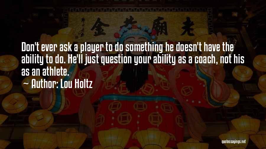 Ask The Question Quotes By Lou Holtz
