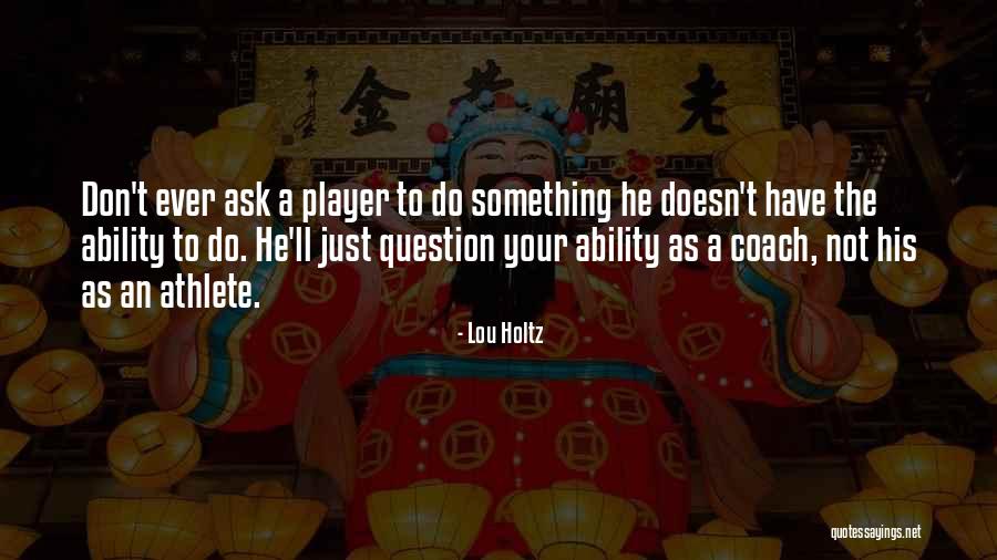 Ask The Question Quotes By Lou Holtz