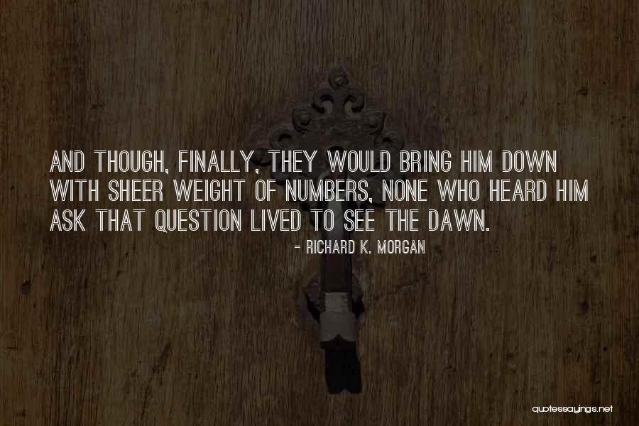 Ask The Question Quotes By Richard K. Morgan