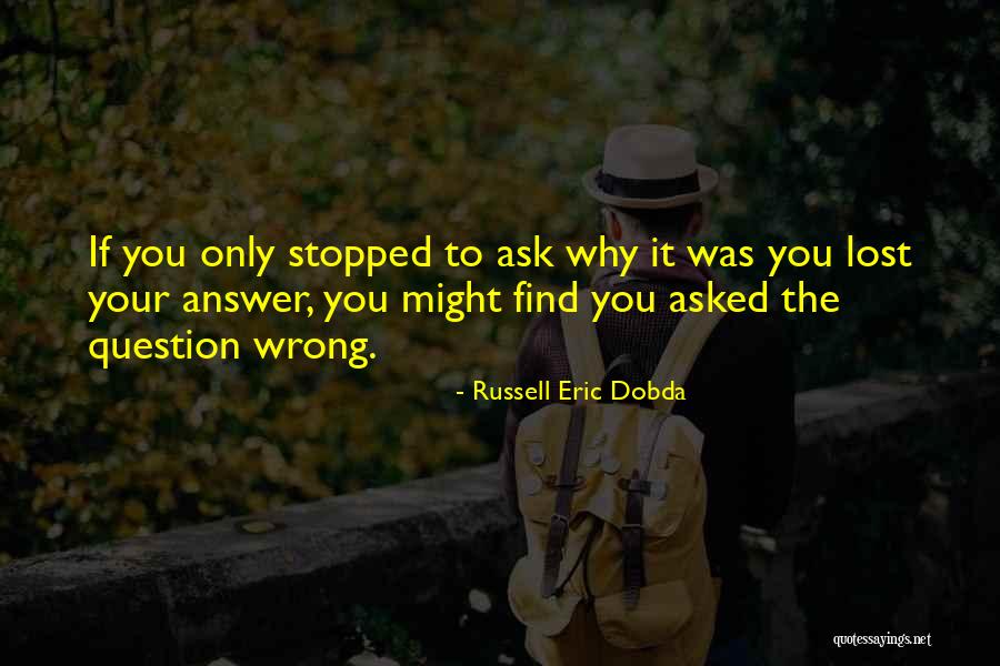 Ask The Question Quotes By Russell Eric Dobda