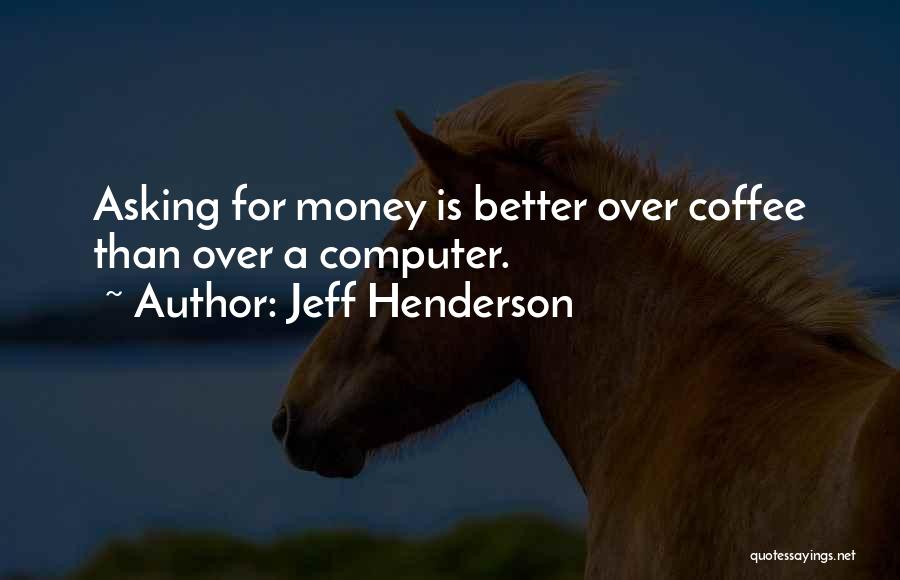 Asking For Money Quotes By Jeff Henderson